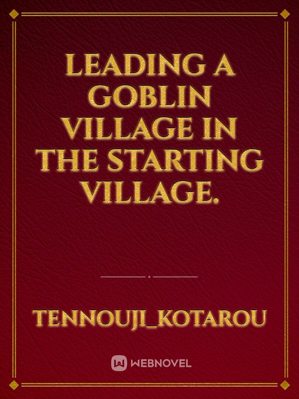 Leading a goblin village in the starting village.