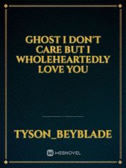 Ghost I don't care but I wholeheartedly love you Book