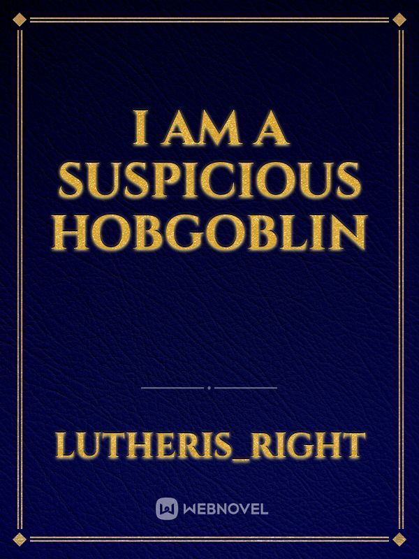 I Am A Suspicious Hobgoblin