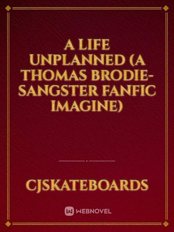 A Life Unplanned (A Thomas Brodie-Sangster fanfic imagine)