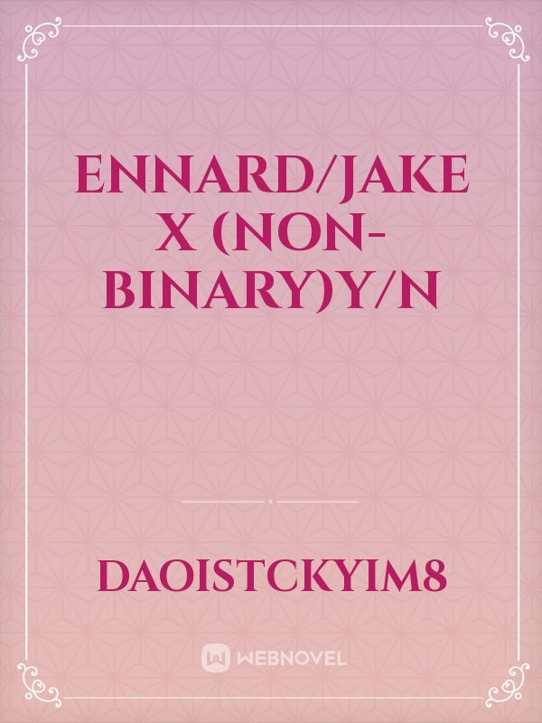 ennard/jake x (non-binary)Y/N
