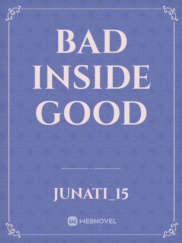 Bad Inside Good