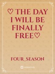 ♡ THE DAY I WILL BE FINALLY FREE♡ Book