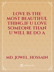 LOVE IS THE MOST BEAUTIFUL THING.IF U LOVE SOMEONE THAN U WILL BE DO A Book