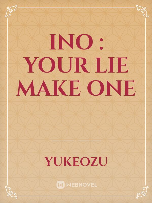 Ino : Your Lie Make One