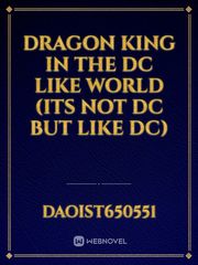 dragon king in the dc like world (its not dc but like dc) Book