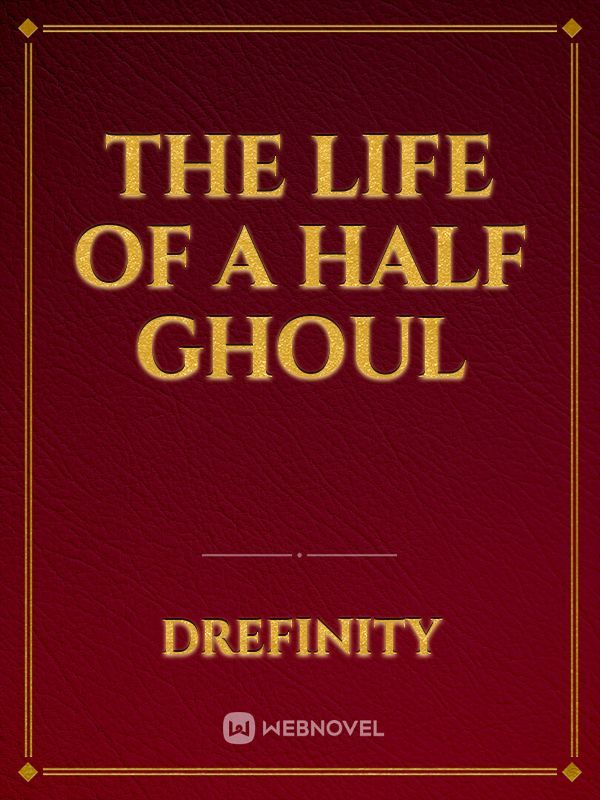 The Life of a Half Ghoul