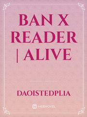 ban x reader | alive Book
