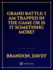 Grand Battle: I am trapped in the game or Is it something more? Book