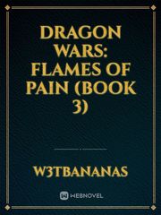 Dragon Wars: Flames of Pain (Book 3) Book