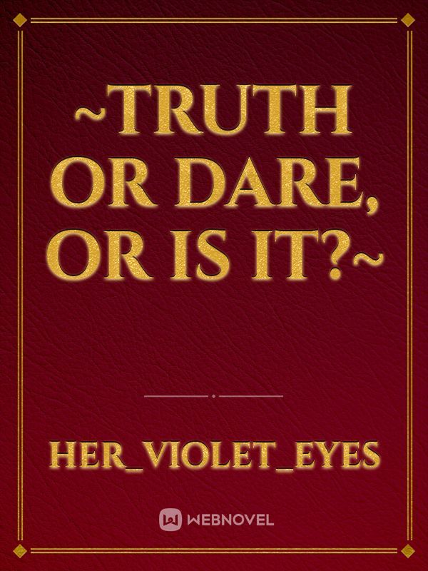 ~Truth or Dare, Or is it?~ Book