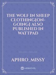 The Wolf In Sheep Clothing[ON-GOING]

ALSO PUBLISHED IN WATTPAD Book
