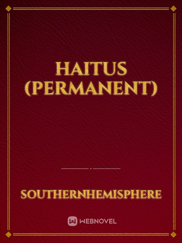 haitus (permanent)