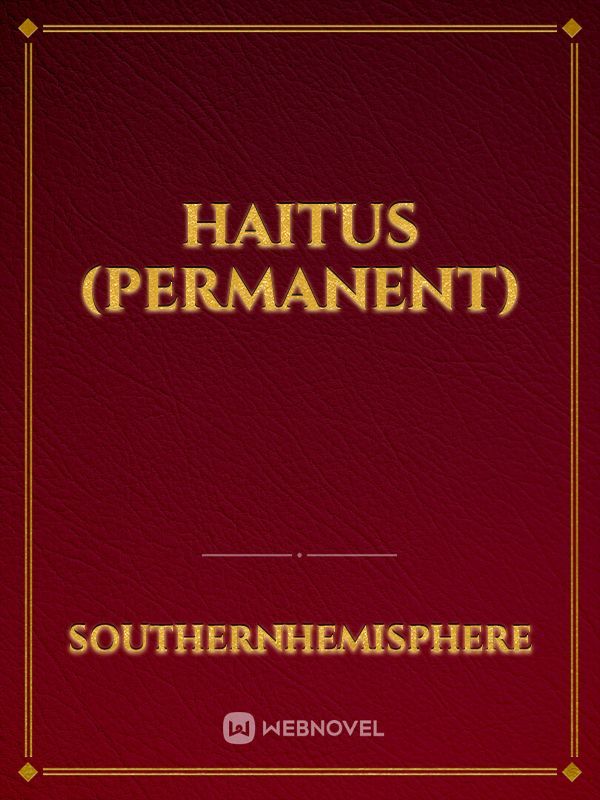 haitus (permanent)