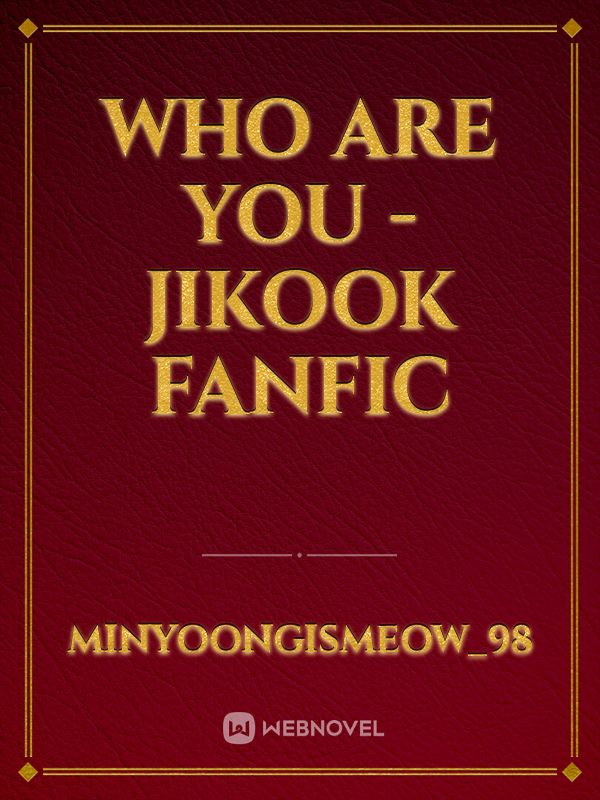 who are you
-jikook fanfic Book