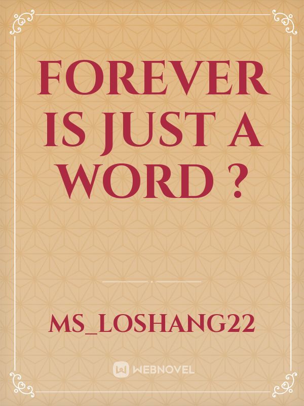 forever is just a word ?