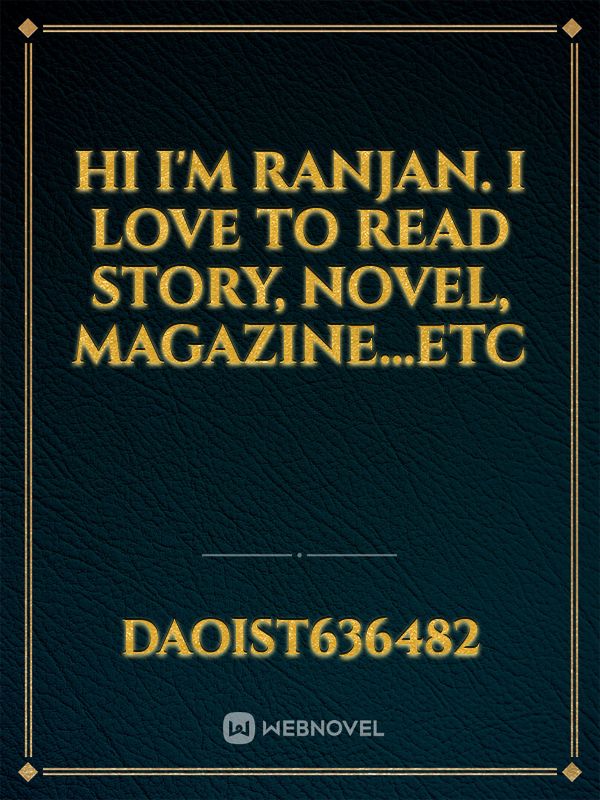 Hi I'm Ranjan. I love to read story, novel, magazine...etc Book