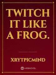Twitch it like a frog. Book