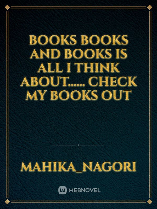 books books and books is all I think about......
check my books out Book
