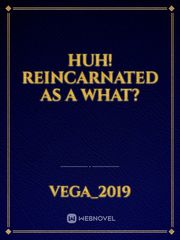Huh! Reincarnated as a what? Book