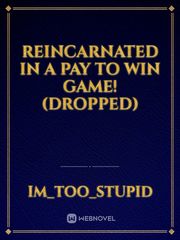 Reincarnated in a pay to win game! (Dropped) Book