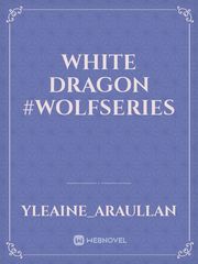 White Dragon
#wolfseries Book