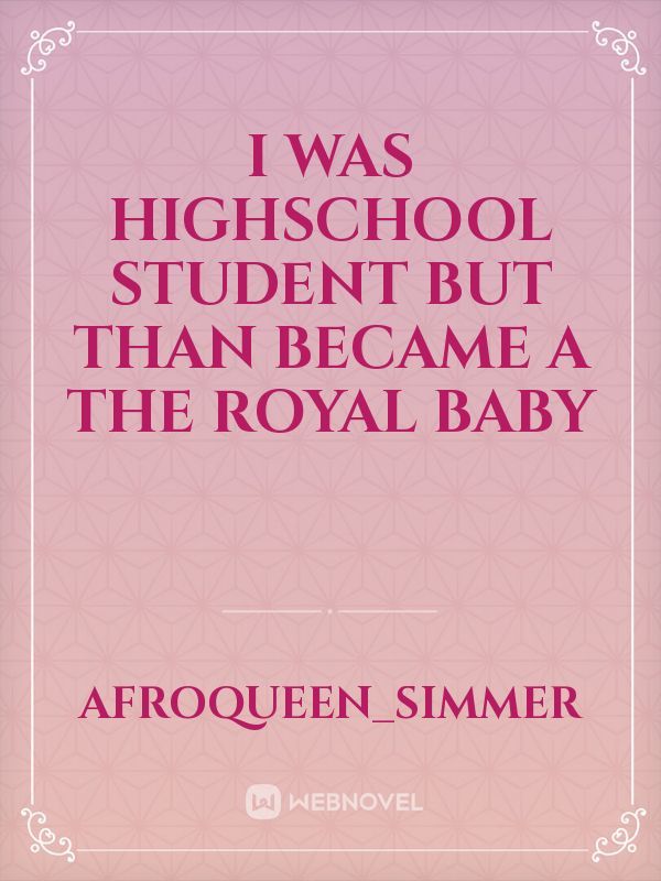 I was Highschool student but than became a the royal baby