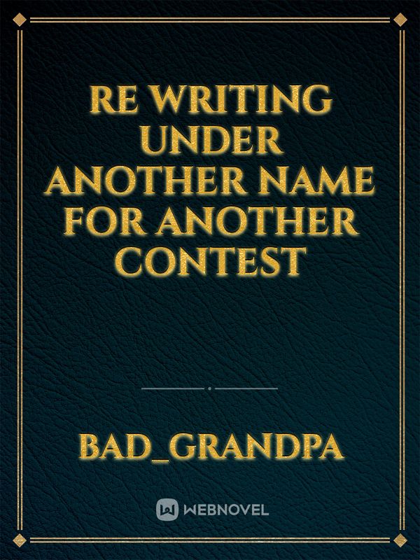re writing under another name for another contest