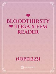 ❤︎Bloodthirsty❤︎ Toga x  Fem Reader Book