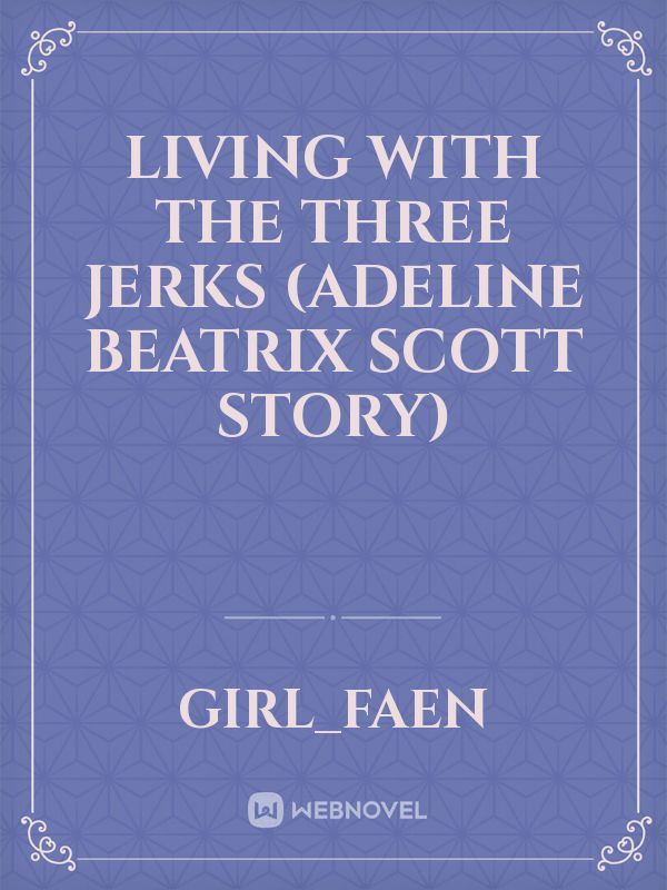 living with the three jerks
(adeline beatrix scott story)