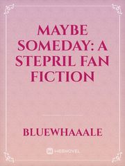 Maybe Someday: A Stepril Fan Fiction Book
