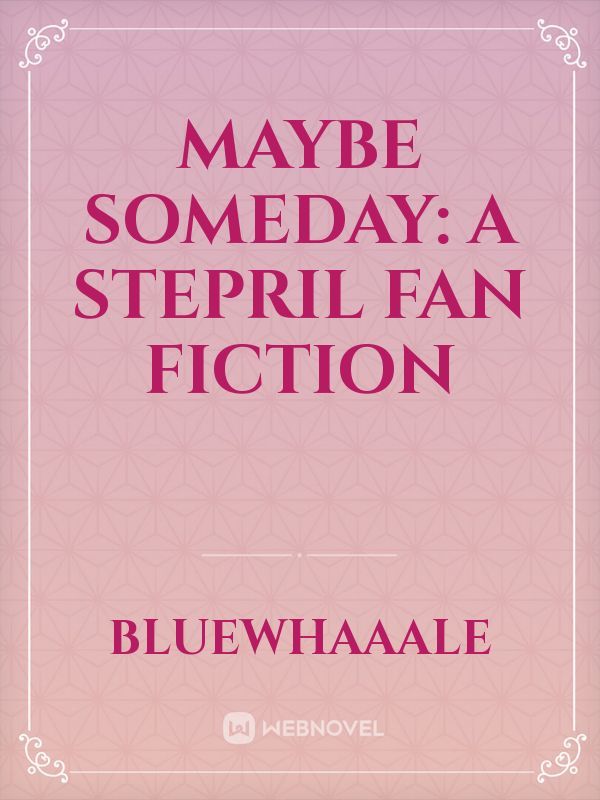 Maybe Someday: A Stepril Fan Fiction
