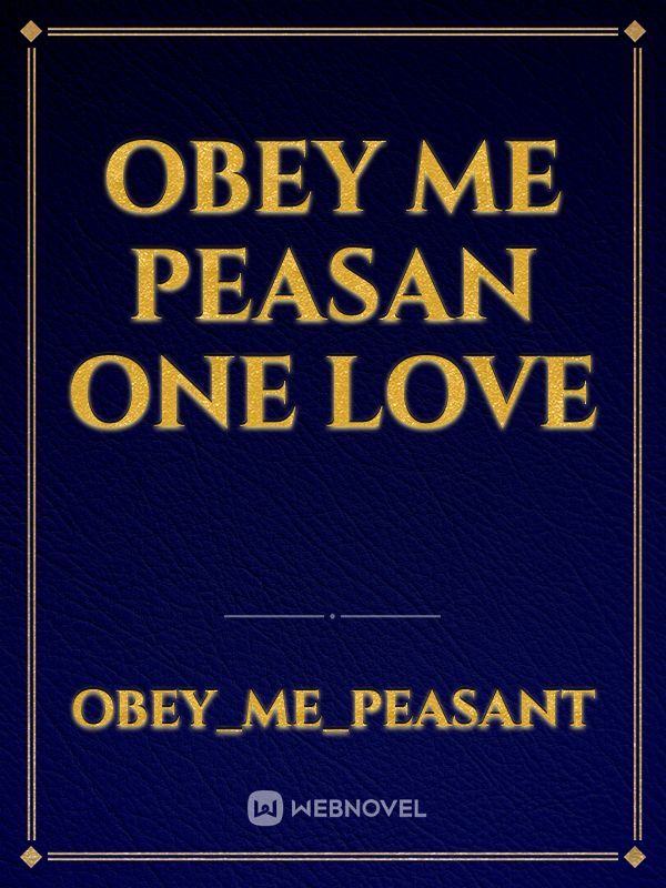 obey me peasan
one love