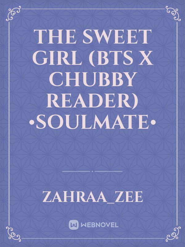 The Sweet Girl 
(BTS x Chubby reader)
•Soulmate•