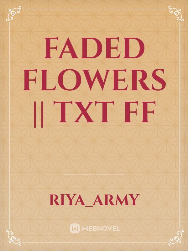 Faded Flowers || TXT FF