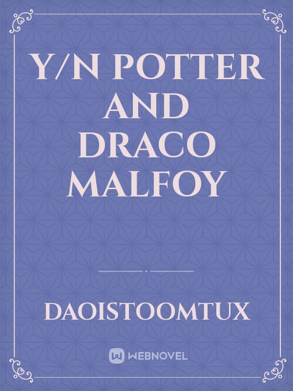 Read Y/N Potter And Draco Malfoy - Daoistoomtux - WebNovel