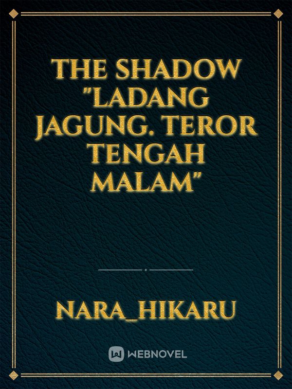 The Shadow 
"Ladang Jagung. Teror Tengah Malam"