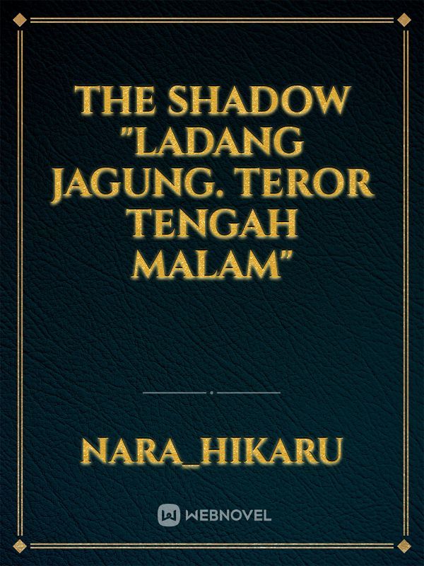 The Shadow 
"Ladang Jagung. Teror Tengah Malam"