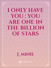 I ONLY HAVE YOU : you are One in the billion of Stars Book