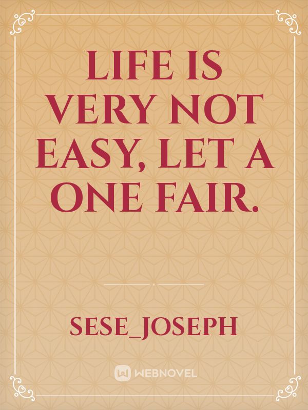 Life is very not easy, let a one fair. Book