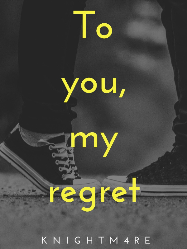 To you, my regret (WIP MANY CHANGES)