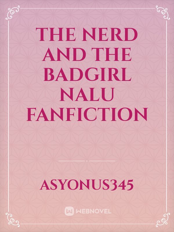 The nerd and the badgirl Nalu fanfiction