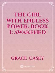 The Girl with Endless Power.    Book 1: Awakened Book