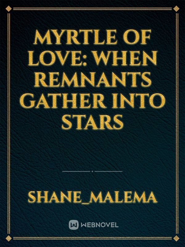 Myrtle Of Love:

When Remnants Gather Into Stars