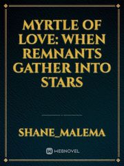 Myrtle Of Love:

When Remnants Gather Into Stars Book
