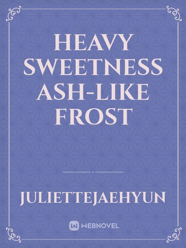 Heavy Sweetness Ash-Like Frost