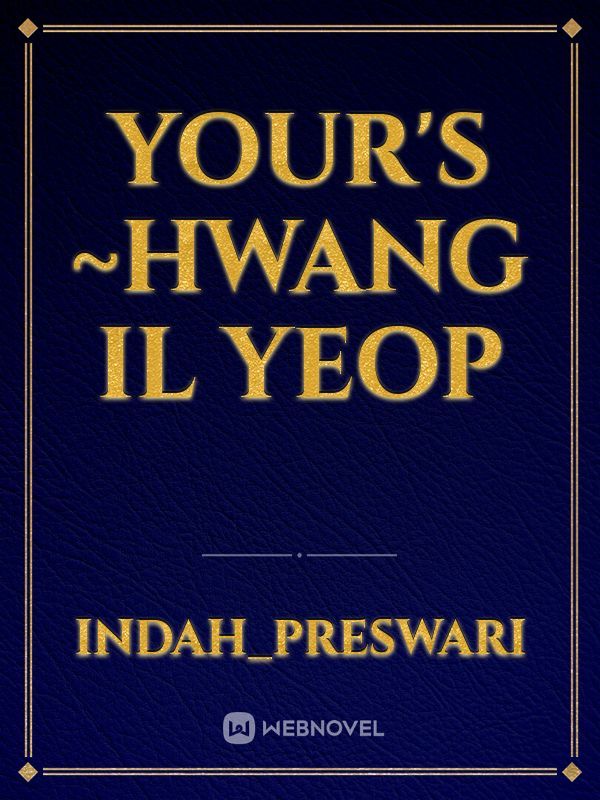 YOUR'S

~HWANG IL YEOP