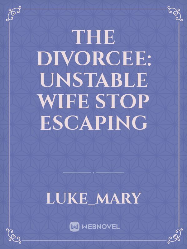 The Divorcee: unstable wife stop escaping