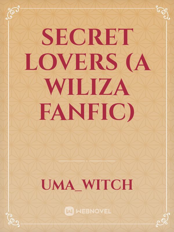 secret lovers (a wiliza fanfic)