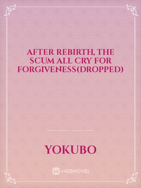 After Rebirth, the Scum All Cry for Forgiveness(Dropped)